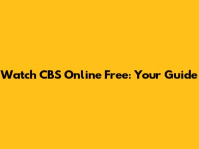 Watch CBS Online Free: Your Guide