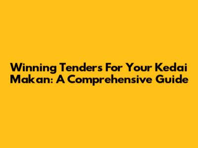 Winning Tenders For Your Kedai Makan: A Comprehensive Guide