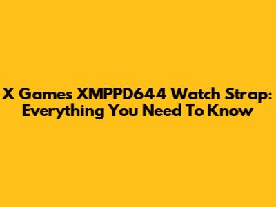 X Games XMPPD644 Watch Strap: Everything You Need To Know
