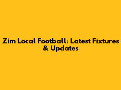 Zim Local Football: Latest Fixtures & Updates